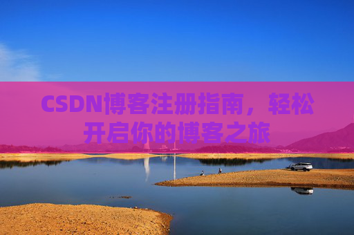 CSDN博客注册指南，轻松开启你的博客之旅